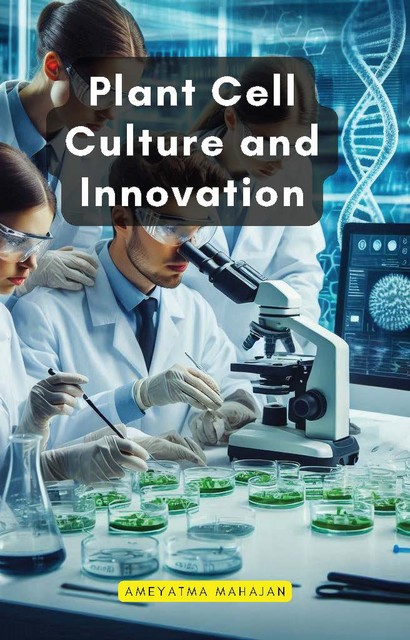 Plant Cell Culture and Innovation, Ameyatma Mahajan