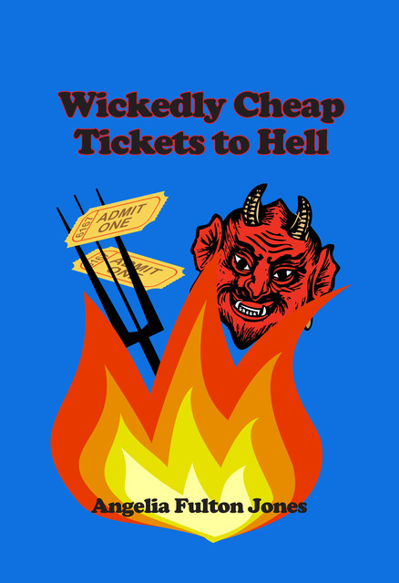 Wickedly Cheap Tickets to Hell, Angelia Fulton Jones