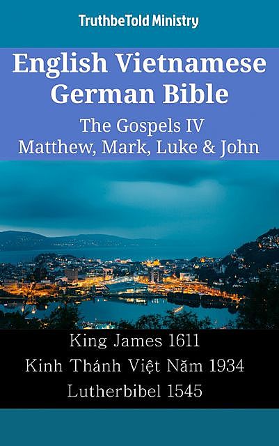 English Vietnamese German Bible – The Gospels IV – Matthew, Mark, Luke & John, TruthBeTold Ministry