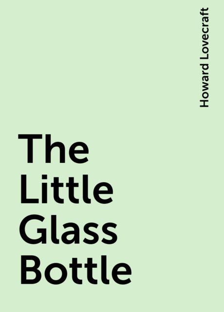The Little Glass Bottle, Howard Lovecraft