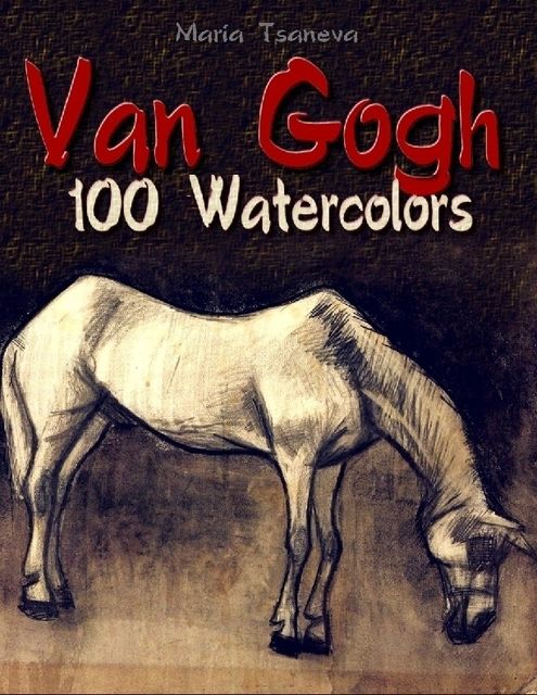 Van Gogh: 100 Watercolors, Maria Tsaneva