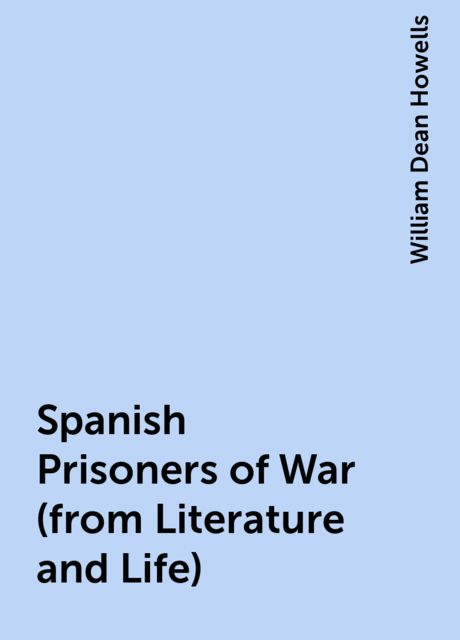 Spanish Prisoners of War (from Literature and Life), William Dean Howells
