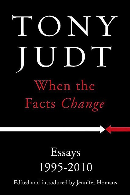 When the Facts Change: Essays 1995 – 2010, Tony Judt