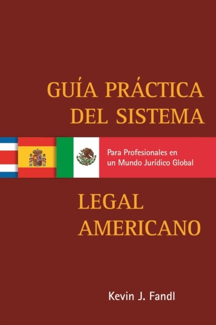 Guia Practica del Sistema Legal Americano para Profesionales en un Mundo Juridico Global, Kevin J. Fandl