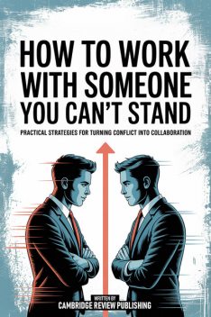 How To Work With Someone You Can't Stand, Cambridge Review Publishing