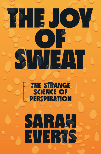 The Joy of Sweat: The Strange Science of Perspiration, Sarah Everts