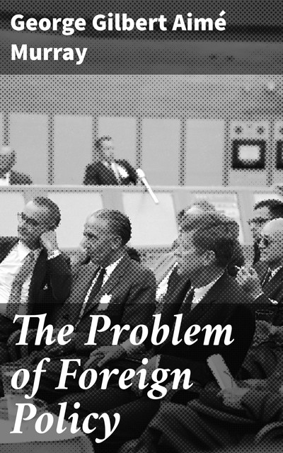 The Problem of Foreign Policy, George Gilbert Aimé Murray