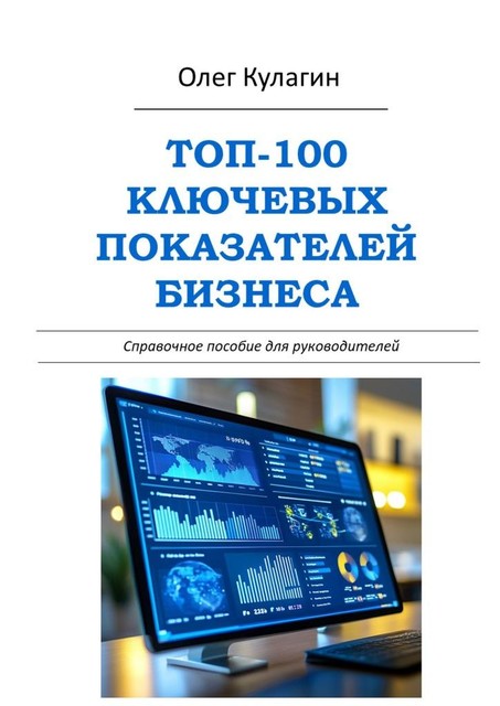 ТОП-100 ключевых показателей бизнеса. Справочное пособие для руководителей, Олег Кулагин