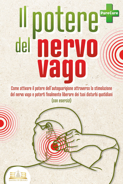 Il potere del nervo vago: Come attivare il potere dell'autoguarigione attraverso la stimolazione del nervo vago e poterti finalmente liberare dei tuoi disturbi quotidiani (con esercizi), Pure Cure