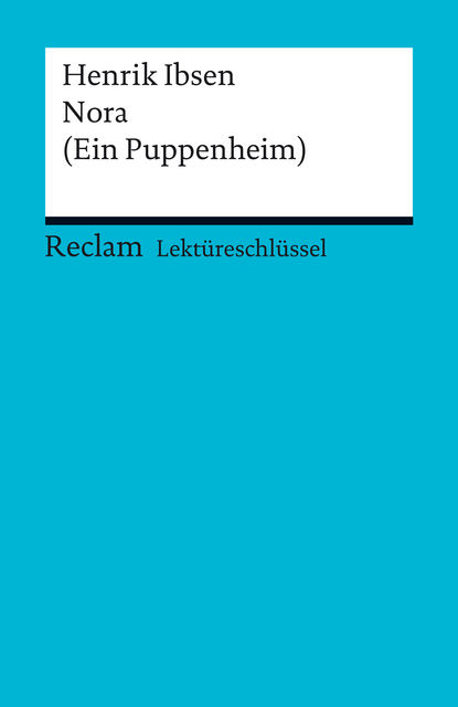 Lektüreschlüssel. Henrik Ibsen: Nora (Ein Puppenheim), Walburga Freund-Spork