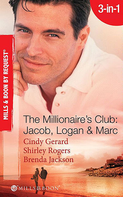 The Millionaire's Club: Jacob, Logan and Marc, Brenda Jackson, Shirley Rogers, Cindy Gerard