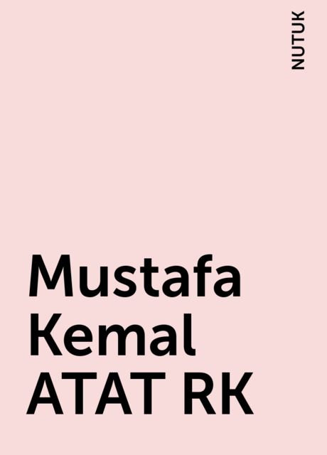 Mustafa Kemal ATAT RK, NUTUK