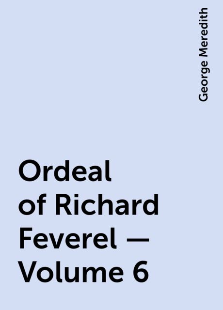 Ordeal of Richard Feverel — Volume 6, George Meredith