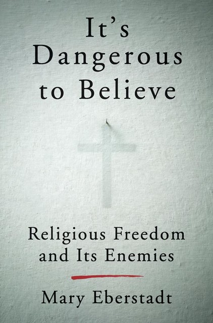 It's Dangerous to Believe, Mary Eberstadt