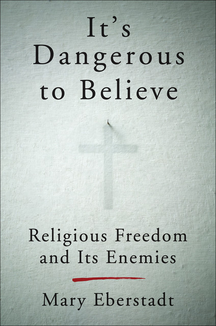 It's Dangerous to Believe, Mary Eberstadt