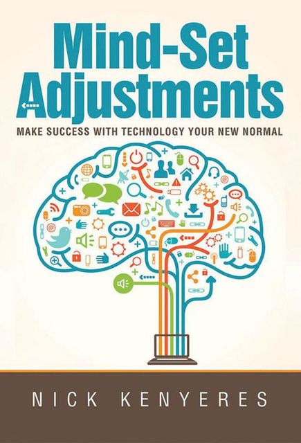 Mind Set Adjustments: Make Success With Technology Your New Normal, Digital Lifestyle Coach, Nick Kenyeres