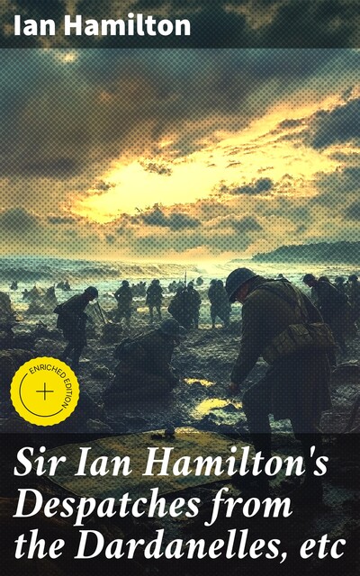 Sir Ian Hamilton's Despatches from the Dardanelles, etc, Ian Hamilton