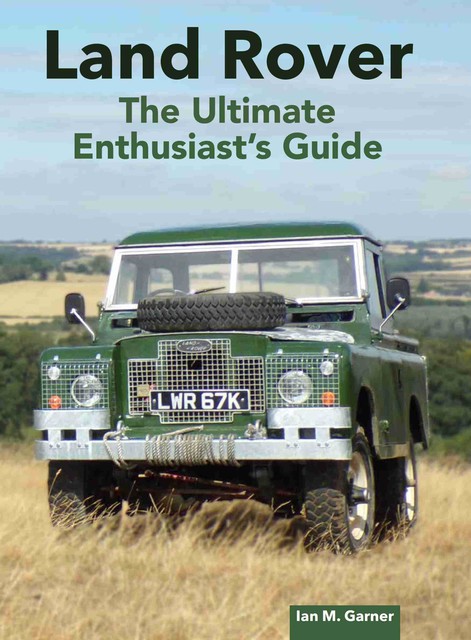 Land Rover: The Ultimate Enthusiast's Guide, Ian Garner