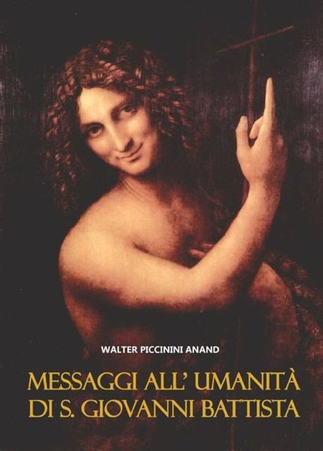 Messaggi All’ Umanità Di S. Giovanni Battista, Walter Piccinini Anand
