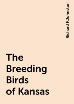 The Breeding Birds of Kansas, Richard F.Johnston