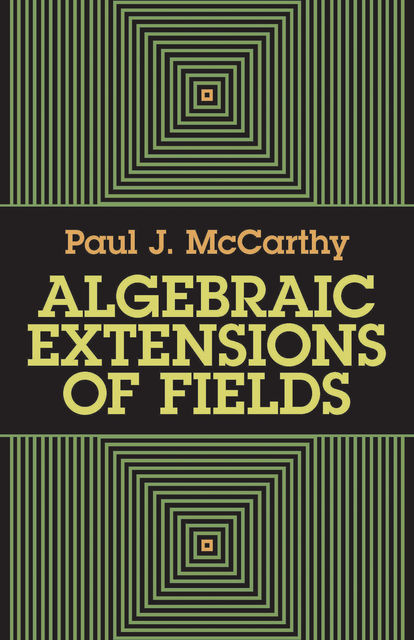Algebraic Extensions of Fields, Paul J.McCarthy