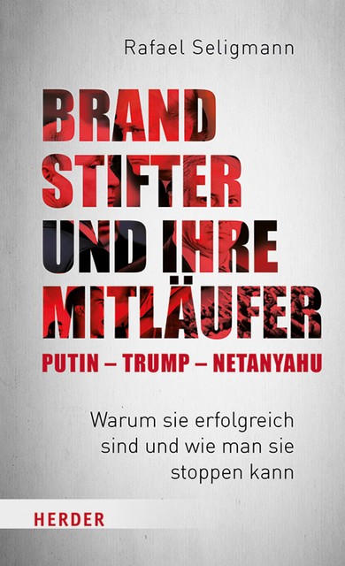 Brandstifter und ihre Mitläufer – Putin – Trump – Netanyahu, Rafael Seligmann