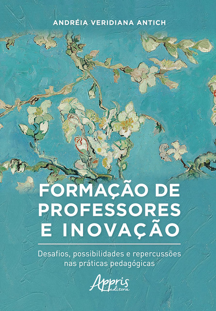 Formação de Professores e Inovação: Desafios, Possibilidades e Repercussôes nas Práticas Pedagógicas, Andréia Veridiana Antich