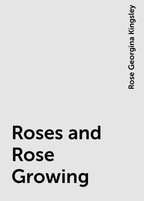 Roses and Rose Growing, Rose Georgina Kingsley