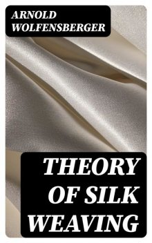 Theory of Silk Weaving, Arnold Wolfensberger