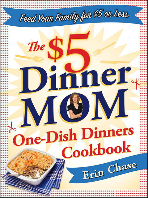 The $5 Dinner Mom One-Dish Dinners Cookbook, Erin Chase