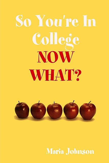 So You're In College: Now What, Maria Johnson
