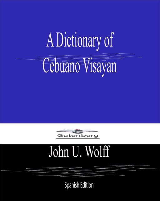 A Dictionary of Cebuano Visayan, John U Wolff