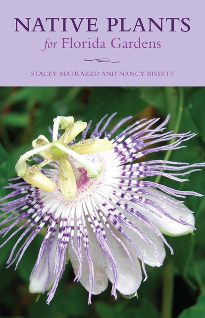 Native Plants for Florida Gardens, Nancy Bissett, Stacey Matrazzo