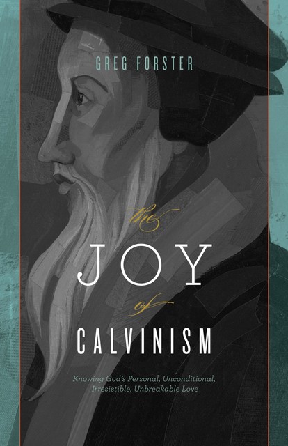 The Joy of Calvinism, Greg Forster