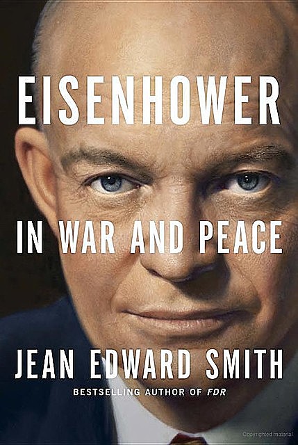 Eisenhower in War and Peace, Jean Edward Smith