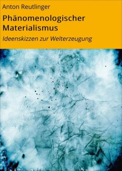 Phänomenologischer Materialismus, Anton Reutlinger