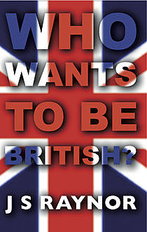 Who Wants to be British, J.S.Raynor