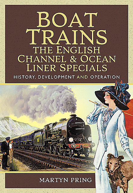 Boat Trains – The English Channel and Ocean Liner Specials, Martyn Pring