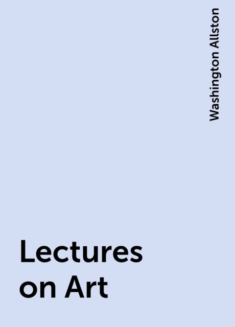 Lectures on Art, Washington Allston