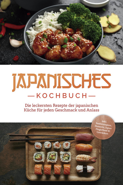 Japanisches Kochbuch: Die leckersten Rezepte der japanischen Küche für jeden Geschmack und Anlass – inkl. Sushirezepten, Desserts, Japan Fingerfood & Getränken, Linh Yamamoto
