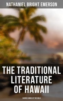 The Traditional Literature of Hawaii – Sacred Songs of the Hula, Nathaniel Bright Emerson