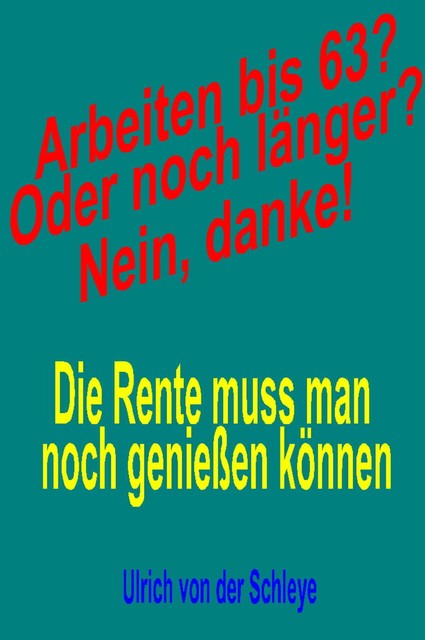 Arbeiten bis 63? Oder noch länger? Nein, danke, Ulrich von der Schleye