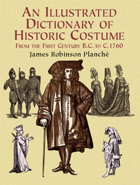 An Illustrated Dictionary of Historic Costume, James R.Planche