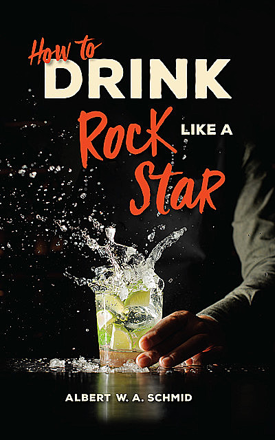 How to Drink Like a Rock Star, Albert W.A.Schmid