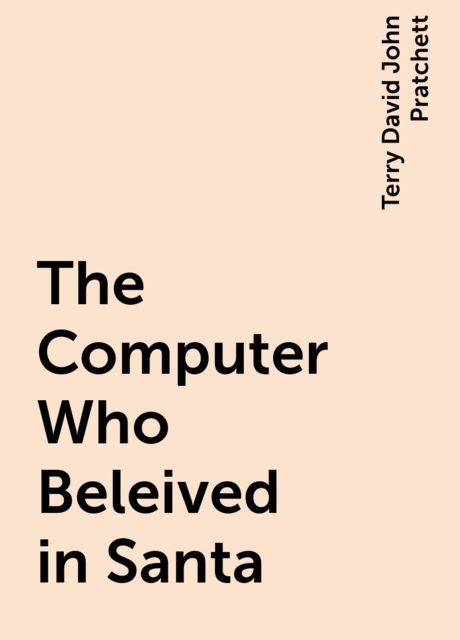 The Computer Who Beleived in Santa, Terry David John Pratchett