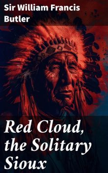 Red Cloud, the Solitary Sioux, Sir William Francis Butler