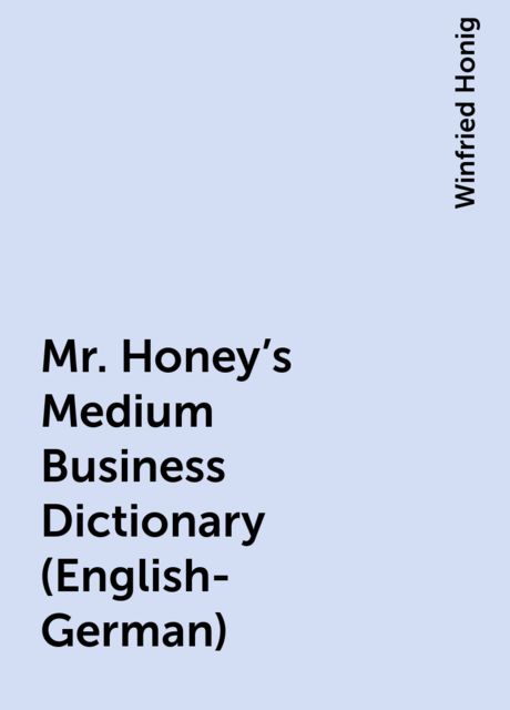 Mr. Honey's Medium Business Dictionary (English-German), Winfried Honig