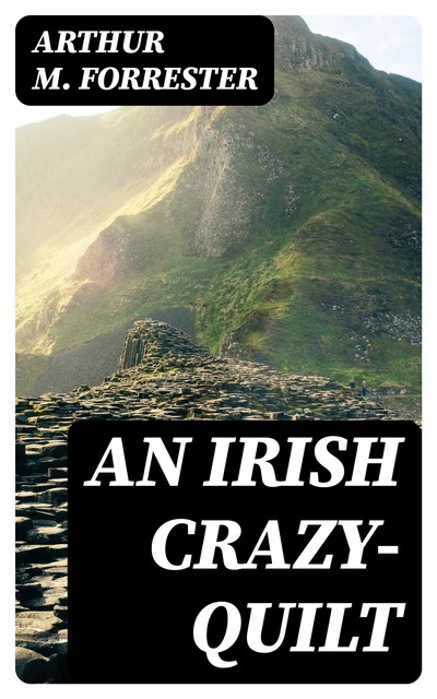 An Irish Crazy-Quilt, Arthur M. Forrester