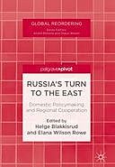 Russia's Turn to the East: Domestic Policymaking and Regional Cooperation, Elana Wilson Rowe, Helge Blakkisrud