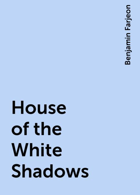 House of the White Shadows, Benjamin Farjeon